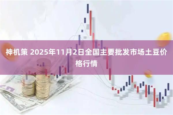 神机策 2025年11月2日全国主要批发市场土豆价格行情