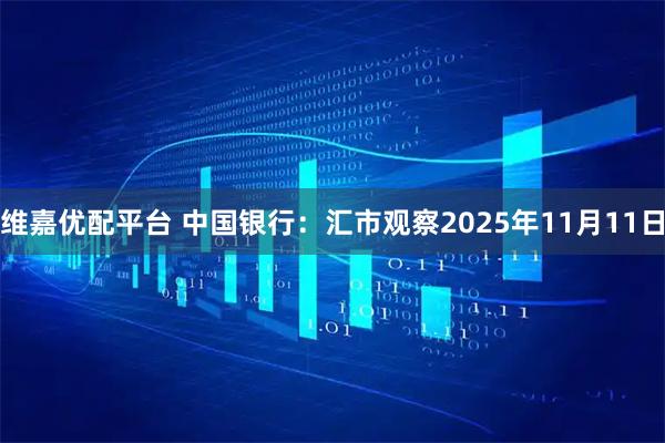 维嘉优配平台 中国银行：汇市观察2025年11月11日